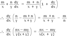 bold m over bold x bold plus bold n over bold y bold dy over bold dx bold space bold equals bold space fraction numerator bold m bold space bold plus bold space bold n over denominator bold x bold space bold plus bold space bold y end fraction open parentheses bold 1 bold space bold plus bold space bold dy over bold dx close parentheses

bold therefore bold space bold dy over bold dx bold space open parentheses bold n over bold y bold minus fraction numerator bold m bold plus bold n over denominator bold x bold plus bold y end fraction close parentheses bold space bold equals bold space fraction numerator bold m bold space bold plus bold n over denominator bold x bold space bold plus bold space bold y bold space end fraction bold space bold minus bold space bold m over bold n

bold therefore bold space bold dy over bold dx bold space open parentheses fraction numerator bold nx bold minus bold my over denominator bold y bold left parenthesis bold x bold plus bold y bold right parenthesis end fraction close parentheses bold space bold equals bold space fraction numerator bold nx bold space bold minus bold space bold my over denominator bold x bold left parenthesis bold x bold space bold plus bold space bold y bold right parenthesis bold space end fraction