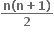 fraction numerator bold n bold left parenthesis bold n bold plus bold 1 bold right parenthesis over denominator bold 2 end fraction