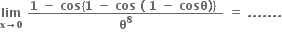 bold lim with bold x bold rightwards arrow bold 0 below bold space fraction numerator bold 1 bold space bold minus bold space bold cos bold left curly bracket bold 1 bold space bold minus bold space bold cos bold space bold left parenthesis bold space bold 1 bold space bold minus bold space bold cosθ bold right parenthesis bold right curly bracket bold space over denominator bold theta to the power of bold 8 end fraction bold space bold equals bold space bold. bold. bold. bold. bold. bold. bold.