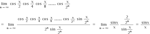 bold lim with bold n bold rightwards arrow bold infinity below bold space bold cos bold space bold x over bold 2 bold space bold cos bold space bold x over bold 4 bold space bold cos bold space bold x over bold 8 bold space bold. bold. bold. bold. bold. bold space bold cos bold space bold x over bold 2 to the power of bold n bold space

bold equals bold space bold space bold lim with bold n bold rightwards arrow bold infinity below bold space fraction numerator bold cos bold space bold x over bold 2 bold space bold cos bold space bold x over bold 4 bold space bold cos bold space bold x over bold 8 bold space bold. bold. bold. bold. bold. bold space bold cos bold space bold x over bold 2 to the power of bold n bold space bold sin bold space begin display style bold x over bold 2 to the power of bold n end style over denominator bold 2 to the power of bold n bold space bold sin bold space begin display style bold x over bold 2 to the power of bold n end style end fraction bold space bold equals bold space bold space bold space bold lim with bold n bold rightwards arrow bold infinity below bold space bold sinx over bold x bold space fraction numerator begin display style bold 2 over bold 2 to the power of bold n end style over denominator bold sin begin display style bold x over bold 2 to the power of bold n end style end fraction bold space bold equals bold space bold sinx over bold x