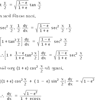 bold t bold space bold y over bold 2 bold space bold equals bold space square root of fraction numerator bold 1 bold minus bold e over denominator bold 1 bold plus bold e end fraction end root bold space bold tan bold space bold x over bold 2

bold x bold space bold પ ્ રત ્ ય ે bold space bold વ િ કલન bold space bold કરત ાં bold comma bold space

bold sec to the power of bold 2 bold space bold y over bold 2 bold. bold space bold 1 over bold 2 bold space bold dy over bold dx bold space bold equals bold space square root of fraction numerator bold 1 bold minus bold e over denominator bold 1 bold plus bold e end fraction end root bold space bold sec to the power of bold 2 bold space bold x over bold 2 bold space bold. bold 1 over bold 2

open square brackets bold 1 bold plus bold tan to the power of bold 2 bold y over bold 2 close square brackets bold space bold dy over bold dx bold space bold equals bold space square root of fraction numerator bold 1 bold minus bold e over denominator bold 1 bold plus bold e end fraction bold space end root bold space bold sec to the power of bold 2 bold space bold x over bold 2

bold therefore open square brackets bold 1 bold plus bold space fraction numerator bold 1 bold minus bold e over denominator bold 1 bold plus bold e end fraction bold tan to the power of bold 2 bold x over bold 2 close square brackets bold space bold dy over bold dx bold space bold equals bold space square root of fraction numerator bold 1 bold minus bold e over denominator bold 1 bold plus bold e end fraction end root bold space bold sec to the power of bold 2 bold space bold x over bold 2

bold બ ં ન ે bold space bold બ ા જ ુ bold space bold left parenthesis bold 1 bold plus bold e bold right parenthesis bold space bold cos to the power of bold 2 bold space bold x over bold 2 bold space bold વડ ે bold space bold ગ ુ ણત ાં bold comma

bold left square bracket bold left parenthesis bold 1 bold plus bold e bold right parenthesis bold space bold cos to the power of bold 2 bold x over bold 2 bold space bold plus bold space bold left parenthesis bold space bold 1 bold space bold minus bold space bold e bold right parenthesis bold space bold sin to the power of bold 2 bold space bold x over bold 2 bold right square bracket bold space bold dy over bold dx bold space bold equals bold space square root of bold 1 bold minus bold e to the power of bold 2 end root bold space

bold therefore bold space bold dy over bold dx bold space bold equals bold space fraction numerator square root of bold 1 bold minus bold e to the power of bold 2 end root over denominator bold 1 bold space bold plus bold space bold ecosx end fraction