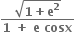 fraction numerator square root of bold 1 bold plus bold e to the power of bold 2 end root over denominator bold 1 bold space bold plus bold space bold e bold space bold cosx end fraction