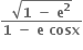 fraction numerator square root of bold 1 bold space bold minus bold space bold e to the power of bold 2 end root over denominator bold 1 bold space bold minus bold space bold e bold space bold cosx end fraction