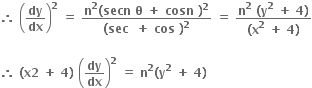 bold therefore bold space open parentheses bold dy over bold dx close parentheses to the power of bold 2 bold space bold equals bold space fraction numerator bold n to the power of bold 2 bold left parenthesis bold secn bold space bold theta bold space bold plus bold space bold cosn bold space bold right parenthesis to the power of bold 2 over denominator bold left parenthesis bold sec bold space bold space bold plus bold space bold cos bold space bold right parenthesis to the power of bold 2 end fraction bold space bold equals bold space fraction numerator bold n to the power of bold 2 bold space bold left parenthesis bold y to the power of bold 2 bold space bold plus bold space bold 4 bold right parenthesis over denominator bold left parenthesis bold x to the power of bold 2 bold space bold plus bold space bold 4 bold right parenthesis end fraction

bold therefore bold space bold left parenthesis bold x bold 2 bold space bold plus bold space bold 4 bold right parenthesis bold space open parentheses bold dy over bold dx close parentheses to the power of bold 2 bold space bold equals bold space bold n to the power of bold 2 bold left parenthesis bold y to the power of bold 2 bold space bold plus bold space bold 4 bold right parenthesis