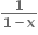 fraction numerator bold 1 over denominator bold 1 bold minus bold x end fraction