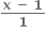 fraction numerator bold x bold space bold minus bold space bold 1 over denominator bold 1 end fraction