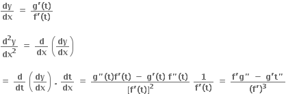 bold dy over bold dx bold space bold equals bold space fraction numerator bold g bold apostrophe bold left parenthesis bold t bold right parenthesis over denominator bold f bold apostrophe bold left parenthesis bold t bold right parenthesis end fraction bold space

fraction numerator bold d to the power of bold 2 bold y over denominator bold dx to the power of bold 2 end fraction bold space bold equals bold space bold d over bold dx bold space open parentheses bold dy over bold dx close parentheses

bold equals bold space bold d over bold dt bold space open parentheses bold dy over bold dx close parentheses bold space bold. bold space bold dt over bold dx bold space bold equals bold space fraction numerator bold g bold " bold left parenthesis bold t bold right parenthesis bold f bold apostrophe bold left parenthesis bold t bold right parenthesis bold space bold minus bold space bold g bold apostrophe bold left parenthesis bold t bold right parenthesis bold space bold f bold " bold left parenthesis bold t bold right parenthesis over denominator bold left square bracket bold f bold apostrophe bold left parenthesis bold t bold right parenthesis bold right square bracket to the power of bold 2 end fraction bold space fraction numerator bold 1 over denominator bold f bold apostrophe bold left parenthesis bold t bold right parenthesis end fraction bold space bold equals bold space fraction numerator bold f bold apostrophe bold g bold " bold space bold minus bold space bold g bold apostrophe bold t bold " over denominator bold left parenthesis bold f bold apostrophe bold right parenthesis to the power of bold 3 end fraction