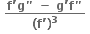 bold space fraction numerator bold f bold apostrophe bold g bold " bold space bold minus bold space bold g bold apostrophe bold f bold " over denominator bold left parenthesis bold f bold apostrophe bold right parenthesis to the power of bold 3 end fraction bold space