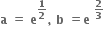 bold a bold space bold equals bold space bold e to the power of bold 1 over bold 2 end exponent bold comma bold space bold b bold space bold equals bold e bold space to the power of bold 2 over bold 3 end exponent bold space bold space