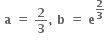 bold space bold a bold space bold equals bold space bold 2 over bold 3 bold comma bold space bold b bold space bold equals bold space bold e to the power of bold 2 over bold 3 end exponent