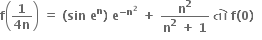 bold f open parentheses fraction numerator bold 1 over denominator bold 4 bold n end fraction close parentheses bold space bold equals bold space bold left parenthesis bold sin bold space bold e to the power of bold n bold right parenthesis bold space bold e to the power of bold minus bold n to the power of bold 2 end exponent bold space bold plus bold space fraction numerator bold n to the power of bold 2 over denominator bold n to the power of bold 2 bold space bold plus bold space bold 1 end fraction bold space bold ત ો bold space bold f bold left parenthesis bold 0 bold right parenthesis bold space bold space