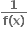 fraction numerator bold 1 over denominator bold f bold left parenthesis bold x bold right parenthesis end fraction