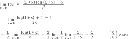 bold lim with bold x bold rightwards arrow bold 0 below bold space bold f bold left parenthesis bold x bold right parenthesis bold space bold equals bold space bold space fraction numerator bold left parenthesis bold 1 bold plus bold x bold right parenthesis bold space bold log bold space bold left parenthesis bold 1 bold plus bold x bold right parenthesis bold space bold minus bold space bold x over denominator bold x to the power of bold 2 end fraction

bold equals bold space bold space bold space bold lim with bold x bold rightwards arrow bold 0 below bold space fraction numerator bold log bold left parenthesis bold 1 bold plus bold x bold right parenthesis bold space bold plus bold space bold 1 bold space bold minus bold space bold 1 over denominator bold 2 bold x end fraction bold space

bold equals bold space bold 1 over bold 2 bold space bold space bold lim with bold x bold rightwards arrow bold 0 below bold space fraction numerator bold log bold left parenthesis bold 1 bold plus bold x bold right parenthesis over denominator bold x end fraction bold space bold equals bold space bold 1 over bold 2 bold space bold lim with bold x bold rightwards arrow bold 0 below bold space bold 1 over bold 2 bold space bold lim with bold x bold rightwards arrow bold 0 below bold space fraction numerator bold 1 over denominator bold 1 bold plus bold x end fraction bold space bold equals bold space bold 1 over bold 2 bold space bold space bold space bold space bold space bold space bold space bold space bold space bold space bold space bold space bold space open parentheses bold 0 over bold 0 close parentheses bold space bold સ ્ વર ૂ પ bold space