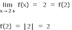 bold lim with bold x bold rightwards arrow bold 2 bold plus below bold space bold f bold left parenthesis bold x bold right parenthesis bold space bold equals bold space bold space bold 2 bold space bold equals bold space bold f bold left parenthesis bold 2 bold right parenthesis bold space

bold f bold left parenthesis bold 2 bold right parenthesis bold space bold equals bold space bold vertical line bold 2 bold vertical line bold space bold equals bold space bold 2 bold space