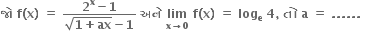 bold જ ો bold space bold f bold left parenthesis bold x bold right parenthesis bold space bold equals bold space fraction numerator bold 2 to the power of bold x bold minus bold 1 over denominator square root of bold 1 bold plus bold ax end root bold minus bold 1 end fraction bold space bold અન ે bold space bold lim with bold x bold rightwards arrow bold 0 below bold space bold f bold left parenthesis bold x bold right parenthesis bold space bold equals bold space bold log subscript bold e bold space bold 4 bold comma bold space bold ત ો bold space bold a bold space bold equals bold space bold. bold. bold. bold. bold. bold. bold space
