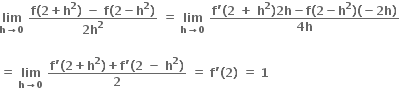 bold lim with bold h bold rightwards arrow bold 0 below bold space fraction numerator bold f bold left parenthesis bold 2 bold plus bold h to the power of bold 2 bold right parenthesis bold space bold minus bold space bold f bold left parenthesis bold 2 bold minus bold h to the power of bold 2 bold right parenthesis over denominator bold 2 bold h to the power of bold 2 end fraction bold space bold equals bold space bold lim with bold h bold rightwards arrow bold 0 below bold space fraction numerator bold f bold apostrophe bold left parenthesis bold 2 bold space bold plus bold space bold h to the power of bold 2 bold right parenthesis bold 2 bold h bold minus bold f bold left parenthesis bold 2 bold minus bold h to the power of bold 2 bold right parenthesis bold left parenthesis bold minus bold 2 bold h bold right parenthesis over denominator bold 4 bold h end fraction

bold equals bold space bold lim with bold h bold rightwards arrow bold 0 below bold space fraction numerator bold f bold apostrophe bold left parenthesis bold 2 bold plus bold h to the power of bold 2 bold right parenthesis bold plus bold f bold apostrophe bold left parenthesis bold 2 bold space bold minus bold space bold h to the power of bold 2 bold right parenthesis over denominator bold 2 end fraction bold space bold equals bold space bold f bold apostrophe bold left parenthesis bold 2 bold right parenthesis bold space bold equals bold space bold 1