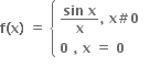 bold f bold left parenthesis bold x bold right parenthesis bold space bold equals bold space open curly brackets table attributes columnalign left end attributes row cell fraction numerator bold sin bold space bold x over denominator bold x end fraction bold comma bold space bold x bold # bold 0 bold space end cell row cell bold 0 bold space bold comma bold space bold x bold space bold equals bold space bold 0 bold space end cell end table close