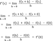 bold f bold apostrophe bold left parenthesis bold x bold right parenthesis bold space bold equals bold lim with bold h bold rightwards arrow bold 0 below bold space fraction numerator bold f bold left parenthesis bold x bold plus bold h bold right parenthesis bold space bold minus bold space bold f bold left parenthesis bold x bold right parenthesis bold space over denominator bold h end fraction

bold lim with bold h bold rightwards arrow bold 0 below bold space bold equals bold space fraction numerator bold f bold left parenthesis bold x bold plus bold h bold right parenthesis bold space bold minus bold space bold f bold left parenthesis bold x bold plus bold 0 bold right parenthesis over denominator bold h end fraction
bold equals bold space bold space bold lim with bold h bold rightwards arrow bold 0 below bold space fraction numerator bold f bold left parenthesis bold x bold right parenthesis bold space bold plus bold space bold f bold left parenthesis bold h bold right parenthesis bold space bold minus bold space bold f bold left parenthesis bold x bold right parenthesis bold space bold minus bold space bold f bold left parenthesis bold 0 bold right parenthesis over denominator bold h end fraction

bold equals bold space bold lim with bold h bold rightwards arrow bold 0 below bold space fraction numerator bold f bold left parenthesis bold h bold right parenthesis bold space bold minus bold space bold f bold left parenthesis bold 0 bold right parenthesis over denominator bold h end fraction bold space bold equals bold space bold f bold apostrophe bold left parenthesis bold 0 bold right parenthesis