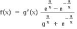 bold f bold left parenthesis bold x bold right parenthesis bold space bold equals bold space bold g bold apostrophe bold left parenthesis bold x bold right parenthesis bold space fraction numerator bold e to the power of begin display style bold a over bold x end style end exponent bold minus bold e to the power of bold minus begin display style bold a over bold x end style end exponent over denominator bold g to the power of begin display style bold a over bold x end style end exponent bold space bold plus bold space bold e to the power of bold minus begin display style bold a over bold x end style end exponent end fraction bold space