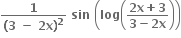 fraction numerator bold 1 over denominator bold left parenthesis bold 3 bold space bold minus bold space bold 2 bold x bold right parenthesis to the power of bold 2 end fraction bold space bold sin bold space open parentheses bold log open parentheses fraction numerator begin display style bold 2 bold x bold plus bold 3 end style over denominator begin display style bold 3 bold minus bold 2 bold x end style end fraction close parentheses close parentheses