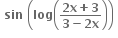 bold space bold sin bold space open parentheses bold log open parentheses fraction numerator bold 2 bold x bold plus bold 3 over denominator bold 3 bold minus bold 2 bold x end fraction close parentheses close parentheses bold space