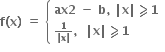 bold f bold left parenthesis bold x bold right parenthesis bold space bold equals bold space open curly brackets table attributes columnalign left end attributes row cell bold ax bold 2 bold space bold minus bold space bold b bold comma bold space bold vertical line bold x bold vertical line bold greater-than or slanted equal to bold 1 end cell row cell begin inline style fraction numerator bold 1 over denominator bold vertical line bold x bold vertical line end fraction end style bold comma bold space bold space bold vertical line bold x bold vertical line bold greater-than or slanted equal to bold 1 end cell end table close