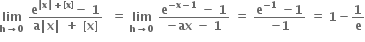 bold lim with bold h bold rightwards arrow bold 0 below bold space fraction numerator bold e to the power of bold vertical line bold x bold vertical line bold plus bold left square bracket bold x bold right square bracket end exponent bold minus bold space bold 1 over denominator bold a bold vertical line bold x bold vertical line bold space bold plus bold space bold left square bracket bold x bold right square bracket end fraction bold space bold space bold equals bold space bold lim with bold h bold rightwards arrow bold 0 below bold space fraction numerator bold e to the power of bold minus bold x bold minus bold 1 end exponent bold space bold minus bold space bold 1 over denominator bold minus bold ax bold space bold minus bold space bold 1 end fraction bold space bold equals bold space fraction numerator bold e to the power of bold minus bold 1 end exponent bold space bold minus bold 1 over denominator bold minus bold 1 end fraction bold space bold equals bold space bold 1 bold minus bold 1 over bold e