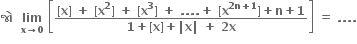 bold જ ો bold space bold space bold lim with bold x bold rightwards arrow bold 0 below bold space open square brackets fraction numerator bold left square bracket bold x bold right square bracket bold space bold plus bold space bold left square bracket bold x to the power of bold 2 bold right square bracket bold space bold plus bold space bold left square bracket bold x to the power of bold 3 bold right square bracket bold space bold plus bold space bold. bold. bold. bold. bold plus bold space bold left square bracket bold x to the power of bold 2 bold n bold plus bold 1 end exponent bold right square bracket bold plus bold n bold plus bold 1 over denominator bold 1 bold plus bold left square bracket bold x bold right square bracket bold plus bold vertical line bold x bold vertical line bold space bold plus bold space bold 2 bold x end fraction close square brackets bold space bold equals bold space bold. bold. bold. bold.