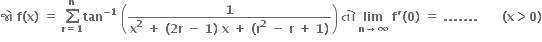 bold જ ો bold space bold f bold left parenthesis bold x bold right parenthesis bold space bold equals bold space bold sum from bold r bold equals bold 1 to bold n of bold tan to the power of bold minus bold 1 end exponent bold space open parentheses fraction numerator bold 1 over denominator bold x to the power of bold 2 bold space bold plus bold space bold left parenthesis bold 2 bold r bold space bold minus bold space bold 1 bold right parenthesis bold space bold x bold space bold plus bold space bold left parenthesis bold r to the power of bold 2 bold space bold minus bold space bold r bold space bold plus bold space bold 1 bold right parenthesis end fraction close parentheses bold space bold ત ો bold space bold lim with bold n bold rightwards arrow bold infinity below bold space bold f bold apostrophe bold left parenthesis bold 0 bold right parenthesis bold space bold equals bold space bold. bold. bold. bold. bold. bold. bold. bold space bold space bold space bold space bold space bold space bold left parenthesis bold x bold greater than bold 0 bold right parenthesis