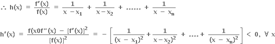 bold therefore bold space bold h bold left parenthesis bold x bold right parenthesis bold space bold equals bold space fraction numerator bold f bold apostrophe bold left parenthesis bold x bold right parenthesis over denominator bold f bold left parenthesis bold x bold right parenthesis end fraction bold space bold equals bold space fraction numerator bold 1 over denominator bold x bold space bold minus bold x subscript bold 1 end fraction bold space bold plus bold space fraction numerator bold 1 over denominator bold x bold minus bold x subscript bold 2 end fraction bold space bold plus bold space bold. bold. bold. bold. bold. bold. bold space bold plus bold space fraction numerator bold 1 over denominator bold x bold space bold minus bold space bold x subscript bold n end fraction bold space

bold h bold apostrophe bold left parenthesis bold x bold right parenthesis bold space bold equals bold space fraction numerator bold f bold left parenthesis bold x bold 0 bold f bold " bold left parenthesis bold x bold right parenthesis bold space bold minus bold space bold left square bracket bold f bold apostrophe bold left parenthesis bold x bold right parenthesis bold right square bracket to the power of bold 2 over denominator bold left square bracket bold f bold left parenthesis bold x bold right parenthesis bold right square bracket to the power of bold 2 end fraction bold space bold equals bold space bold minus bold space open square brackets fraction numerator bold 1 over denominator bold left parenthesis bold x bold space bold minus bold space bold x subscript bold 1 bold right parenthesis to the power of bold 2 end fraction bold plus fraction numerator bold 1 over denominator bold x bold minus bold x subscript bold 2 bold right parenthesis to the power of bold 2 end fraction bold space bold plus bold space bold. bold. bold. bold. bold plus bold space fraction numerator bold 1 over denominator bold left parenthesis bold x bold space bold minus bold space bold x subscript bold n bold right parenthesis to the power of bold 2 end fraction close square brackets bold space bold less than bold space bold 0 bold comma bold space bold for all bold space bold x