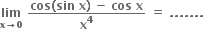 bold lim with bold x bold rightwards arrow bold 0 below bold space fraction numerator bold cos begin display style bold left parenthesis end style begin display style bold sin end style begin display style bold space end style begin display style bold x end style begin display style bold right parenthesis end style begin display style bold space end style begin display style bold minus end style begin display style bold space end style begin display style bold cos end style begin display style bold space end style begin display style bold x end style over denominator bold x to the power of bold 4 end fraction bold space bold equals bold space bold. bold. bold. bold. bold. bold. bold.