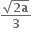 fraction numerator square root of bold 2 bold a end root over denominator bold 3 end fraction