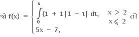 bold જ ો bold space bold f bold left parenthesis bold x bold right parenthesis bold space bold equals bold space open curly brackets table attributes columnalign left end attributes row cell bold integral from bold 0 to bold x of bold left parenthesis bold 1 bold space bold plus bold space bold 1 bold vertical line bold 1 bold space bold minus bold space bold t bold vertical line bold space bold dt bold comma bold space bold space end cell row cell bold 5 bold x bold space bold minus bold space bold 7 bold comma bold space bold space bold space bold space bold space bold space bold space bold space end cell end table close table row cell bold x bold space bold greater than bold space bold 2 end cell row cell bold x bold less-than or slanted equal to bold space bold 2 end cell end table bold space bold ત ો bold space