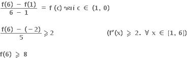 fraction numerator bold f bold left parenthesis bold 6 bold right parenthesis bold space bold minus bold space bold f bold left parenthesis bold 1 bold right parenthesis over denominator bold 6 bold space bold minus bold space bold 1 end fraction bold space bold equals bold space bold f bold space bold left parenthesis bold c bold right parenthesis bold space bold જ ્ ય ાં bold space bold c bold space bold element of bold space bold left parenthesis bold 1 bold comma bold space bold 0 bold right parenthesis bold space

fraction numerator bold f bold left parenthesis bold 6 bold right parenthesis bold space bold minus bold space bold left parenthesis bold minus bold 2 bold right parenthesis over denominator bold 5 end fraction bold greater-than or slanted equal to bold 2 bold space bold space bold space bold space bold space bold space bold space bold space bold space bold space bold space bold space bold space bold space bold space bold space bold space bold space bold space bold space bold space bold space bold space bold space bold space bold space bold left parenthesis bold f bold apostrophe bold left parenthesis bold x bold right parenthesis bold space bold greater-than or slanted equal to bold space bold 2 bold. bold space bold for all bold space bold x bold space bold element of bold space bold left square bracket bold 1 bold comma bold space bold 6 bold right square bracket bold right parenthesis

bold f bold left parenthesis bold 6 bold right parenthesis bold space bold greater-than or slanted equal to bold space bold 8 bold space