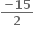 fraction numerator bold minus bold 15 over denominator bold 2 end fraction bold space