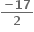 fraction numerator bold minus bold 17 over denominator bold 2 end fraction