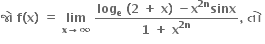 bold જ ો bold space bold f bold left parenthesis bold x bold right parenthesis bold space bold equals bold space bold lim with bold x bold rightwards arrow bold infinity below bold space fraction numerator bold log subscript bold e bold space bold left parenthesis bold 2 bold space bold plus bold space bold x bold right parenthesis bold space bold minus bold x to the power of bold 2 bold n end exponent bold sinx over denominator bold 1 bold space bold plus bold space bold x to the power of bold 2 bold n end exponent end fraction bold comma bold space bold ત ો bold space