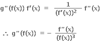 bold g bold " bold left parenthesis bold f bold left parenthesis bold x bold right parenthesis bold right parenthesis bold space bold f bold apostrophe bold left parenthesis bold x bold right parenthesis bold space bold equals bold space bold space fraction numerator bold 1 over denominator bold left parenthesis bold f bold apostrophe bold left parenthesis bold x bold right parenthesis bold right parenthesis to the power of bold 2 bold space bold space end fraction bold space bold f bold " bold left parenthesis bold x bold right parenthesis

bold space bold therefore bold space bold g bold " bold left parenthesis bold f bold left parenthesis bold x bold right parenthesis bold right parenthesis bold space bold equals bold minus bold space fraction numerator bold f bold " bold left parenthesis bold x bold right parenthesis over denominator bold left parenthesis bold f bold left parenthesis bold x bold right parenthesis bold right parenthesis to the power of bold 3 end fraction