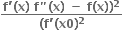fraction numerator bold f bold apostrophe bold left parenthesis bold x bold right parenthesis bold space bold f bold " bold left parenthesis bold x bold right parenthesis bold space bold minus bold space bold f bold left parenthesis bold x bold right parenthesis bold right parenthesis to the power of bold 2 over denominator bold left parenthesis bold f bold apostrophe bold left parenthesis bold x bold 0 bold right parenthesis to the power of bold 2 end fraction bold space