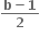 fraction numerator bold b bold minus bold 1 over denominator bold 2 end fraction