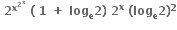 bold space bold 2 to the power of bold x to the power of bold 2 to the power of bold x end exponent end exponent bold space bold left parenthesis bold space bold 1 bold space bold plus bold space bold log subscript bold e bold 2 bold right parenthesis bold space bold 2 to the power of bold x bold space bold left parenthesis bold log subscript bold e bold 2 bold right parenthesis to the power of bold 2