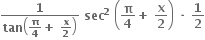 fraction numerator bold 1 over denominator bold tan open parentheses bold pi over bold 4 bold plus bold space bold x over bold 2 close parentheses end fraction bold space bold sec to the power of bold 2 bold space open parentheses fraction numerator begin display style bold pi end style over denominator begin display style bold 4 end style end fraction bold plus bold space fraction numerator begin display style bold x end style over denominator begin display style bold 2 end style end fraction close parentheses bold space bold times bold space bold 1 over bold 2