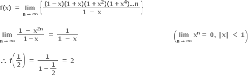 bold f bold left parenthesis bold x bold right parenthesis bold space bold equals bold space bold lim with bold n bold rightwards arrow bold infinity below bold space open curly brackets fraction numerator bold left parenthesis bold 1 bold minus bold x bold right parenthesis bold left parenthesis bold 1 bold plus bold x bold right parenthesis bold left parenthesis bold 1 bold plus bold x to the power of bold 2 bold right parenthesis bold left parenthesis bold 1 bold plus bold x to the power of bold 4 bold right parenthesis bold. bold. bold n over denominator bold 1 bold space bold minus bold space bold x end fraction close curly brackets

bold lim with bold n bold rightwards arrow bold infinity below bold space fraction numerator bold 1 bold space bold minus bold space bold x to the power of bold 2 bold n end exponent over denominator bold 1 bold minus bold x end fraction bold space bold equals bold space fraction numerator bold 1 over denominator bold 1 bold space bold minus bold space bold x end fraction bold space bold space bold space bold space bold space bold space bold space bold space bold space bold space bold space bold space bold space bold space bold space bold space bold space bold space bold space bold space bold space bold space bold space bold space bold space bold space bold space bold space bold space bold space bold space bold space bold space bold space bold space bold space bold space bold space bold space bold space bold space bold space bold space bold space bold space bold space bold space open parentheses bold lim with bold n bold rightwards arrow bold infinity below bold space bold x to the power of bold n bold equals bold space bold 0 bold comma bold space bold vertical line bold x bold vertical line bold space bold less than bold space bold 1 close parentheses bold space

bold therefore bold space bold f open parentheses bold 1 over bold 2 close parentheses bold space bold equals bold space fraction numerator bold 1 over denominator bold 1 bold minus begin display style bold 1 over bold 2 end style end fraction bold space bold equals bold space bold 2