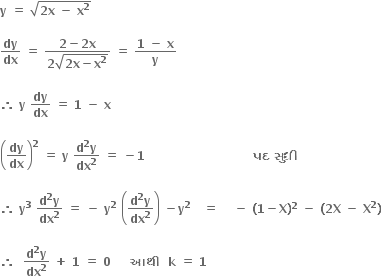 bold y bold space bold equals bold space square root of bold 2 bold x bold space bold minus bold space bold x to the power of bold 2 end root

bold dy over bold dx bold space bold equals bold space fraction numerator bold 2 bold minus bold 2 bold x over denominator bold 2 square root of bold 2 bold x bold minus bold x to the power of bold 2 end root end fraction bold space bold equals bold space fraction numerator bold 1 bold space bold minus bold space bold x over denominator bold y end fraction

bold therefore bold space bold y bold space bold dy over bold dx bold space bold equals bold space bold 1 bold space bold minus bold space bold x

open parentheses bold dy over bold dx close parentheses to the power of bold 2 bold space bold equals bold space bold y bold space fraction numerator bold d to the power of bold 2 bold y over denominator bold dx to the power of bold 2 end fraction bold space bold equals bold space bold minus bold 1 bold space bold space bold space bold space bold space bold space bold space bold space bold space bold space bold space bold space bold space bold space bold space bold space bold space bold space bold space bold space bold space bold space bold space bold space bold space bold space bold space bold પદ bold space bold સ ુ ધ ી bold space

bold therefore bold space bold y to the power of bold 3 bold space fraction numerator bold d to the power of bold 2 bold y over denominator bold dx to the power of bold 2 end fraction bold space bold equals bold space bold minus bold space bold y to the power of bold 2 bold space open parentheses fraction numerator bold d to the power of bold 2 bold y over denominator bold dx to the power of bold 2 end fraction close parentheses bold space bold minus bold y to the power of bold 2 bold space bold space bold space bold equals bold space bold space bold space bold space bold minus bold space bold left parenthesis bold 1 bold minus bold X bold right parenthesis to the power of bold 2 bold space bold minus bold space bold left parenthesis bold 2 bold X bold space bold minus bold space bold X to the power of bold 2 bold right parenthesis

bold therefore bold space bold space fraction numerator bold d to the power of bold 2 bold y over denominator bold dx to the power of bold 2 end fraction bold space bold plus bold space bold 1 bold space bold equals bold space bold 0 bold space bold space bold space bold space bold space bold આથ ી bold space bold space bold k bold space bold equals bold space bold 1 bold space