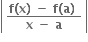 open vertical bar table row cell fraction numerator bold f bold left parenthesis bold x bold right parenthesis bold space bold minus bold space bold f bold left parenthesis bold a bold right parenthesis bold space over denominator bold x bold space bold minus bold space bold a end fraction end cell end table close vertical bar