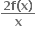 fraction numerator bold 2 bold f bold left parenthesis bold x bold right parenthesis over denominator bold x end fraction