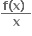 fraction numerator bold f bold left parenthesis bold x bold right parenthesis bold space over denominator bold x end fraction