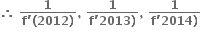 bold therefore bold space fraction numerator bold 1 over denominator bold f bold apostrophe bold left parenthesis bold 2012 bold right parenthesis end fraction bold comma bold space fraction numerator bold 1 over denominator bold f bold apostrophe bold 2013 bold right parenthesis end fraction bold comma bold space fraction numerator bold 1 over denominator bold f bold apostrophe bold 2014 bold right parenthesis end fraction