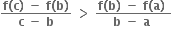 fraction numerator bold f bold left parenthesis bold c bold right parenthesis bold space bold minus bold space bold f bold left parenthesis bold b bold right parenthesis over denominator bold c bold space bold minus bold space bold b end fraction bold space bold greater than bold space fraction numerator bold f bold left parenthesis bold b bold right parenthesis bold space bold minus bold space bold f bold left parenthesis bold a bold right parenthesis bold space over denominator bold b bold space bold minus bold space bold a bold space end fraction