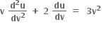 bold v bold space fraction numerator bold d to the power of bold 2 bold u over denominator bold dv to the power of bold 2 end fraction bold space bold plus bold space bold 2 bold space bold du over bold dv bold space bold equals bold space bold space bold 3 bold v to the power of bold 2 bold space
